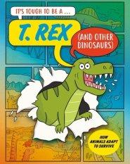 It’s Tough To Be: A T. Rex (and Other Dinosaurs)