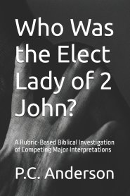 Who Was the Elect Lady of 2 John?: A Rubric-Based Biblical Investigation of Competing Major Interpretations