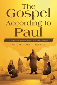 The Gospel According to Paul: A Practical Commentary on the Book of Romans