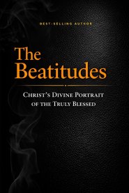 The Beatitudes: Christ's Divine Portrait of the Truly Blessed