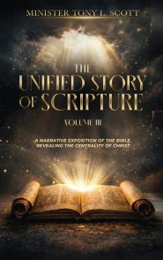 The Unified Story of Scripture - Volume 3: A Narrative Exposition of the Bible, Revealing The Centrality of Christ