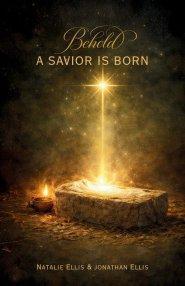 Behold A Savior Is Born: A Scriptural Account of the Birth of Jesus Christ