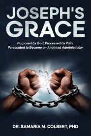 JOSEPH'S GRACE: Purposed by God, Processed by Pain, Persecuted to Become an Anointed Administrator