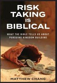 Risk-Taking Is Biblical: What the Bible Tells Us About Pursuing Kingdom Building