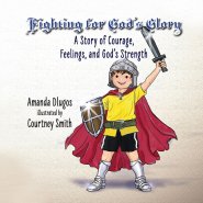 Fighting for God's Glory: A Story of Courage, Feelings, and God's Strength