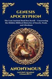 Genesis Apocryphon: The Lost Ancient Dead Sea Scroll - Uncovering the Hidden Biblical Histories of Enoch, Noah, and Abraham