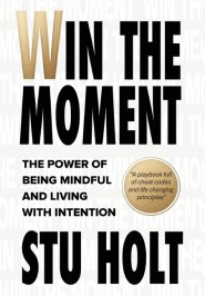 Win The Moment: The Power of Being Mindful and Living With Intention