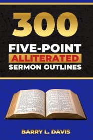 300 Five-Point Alliterated Sermon Outlines