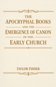 The Apocryphal Books and the Emergence of Canon in the Early Church