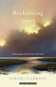 Reclaiming Quiet: Cultivating a Life of Holy Attention