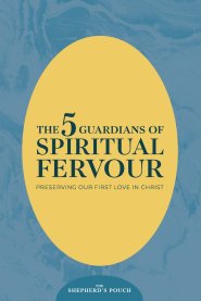 THE FIVE GUARDIANS OF SPIRITUAL FERVOUR: Preserving Our First Love in Christ