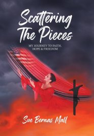 Scattering The Pieces: My Journey to Faith, Hope, and Freedom