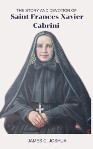 The Story And Devotion Of Saint Frances Xavier Cabrini
