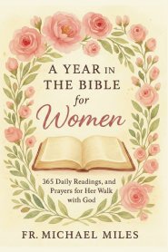 Bible in a Year for Women : Your Day-by-Day Journey Through the Entire Bible with Prayer and Reflection
