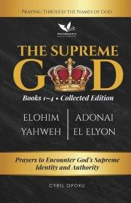 The Supreme God (Collected Edition: Books 1 to 4): Prayers to Encounter God's Supreme Identity and Authority