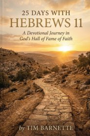 25 Days with Hebrews 11: A Devotional Journey in God's Hall of Fame of Faith