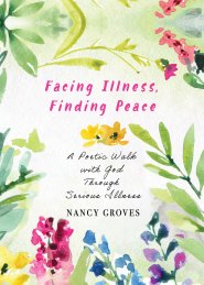 Facing Illness, Finding Peace: A Poetic Walk with God Through Serious Illness