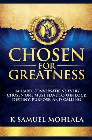 Chosen for Greatness: 14 Hard Conversations Every Chosen One Must Have to Unlock Destiny, Purpose and Calling
