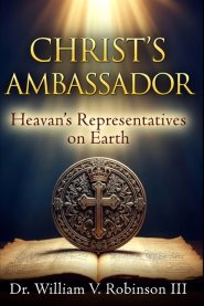 CHRIST'S AMBASSADOR: Heaven's Representatives on Earth