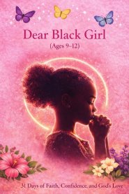 Dear Black Girl  (Age 9-12): 31 Days of Faith, Confidence, and God's Love