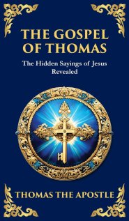 The Gospel of Thomas: The Timeless Teachings of Hidden Wisdom and Spiritual Truth (Deluxe Hardbound Edition)