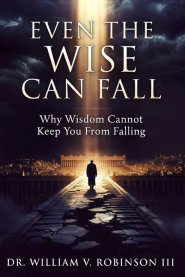 EVEN THE WISE CAN FALL: Why Wisdom Cannot Keep You From Falling