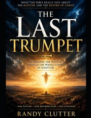 The Last Trumpet: Rethinking the Rapture Through the Whole Counsel of Scripture