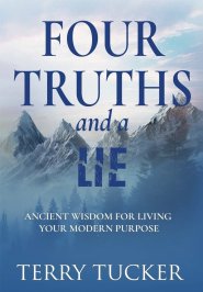 Four Truths and a Lie: Ancient Wisdom For Living Your Modern Purpose