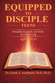 Equipped to Disciple (TEENS 13-15): Strengthening Faith, Identity, and Daily Christian Living