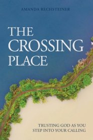 The Crossing Place : Trusting God as You Step Into Your Calling