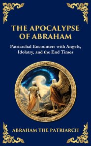 The Apocalypse of Abraham: Visions of Faith, Judgment, and Divine Mysteries