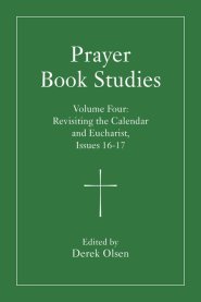 Prayer Book Studies Volume Four: Revisiting the Calendar and Eucharist, Issues 16-17