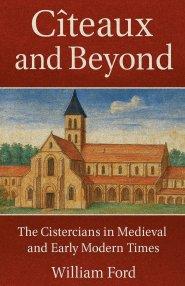 Cîteaux and Beyond: The Cistercians in Medieval and Early Modern Times