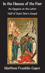 In the Houses of the Poor: An Exegesis on the Latter Half of Saint John's Gospel