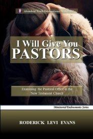 I Will Give You Pastors: Examining the Pastoral Office in the New Testament Church