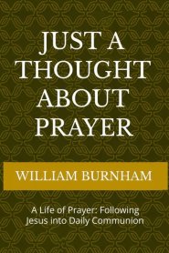 Just a Thought About Prayer: A Life of Prayer: Following Jesus into Daily Communion