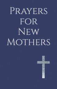 Prayers for New Mothers: Daily Strength for the Journey of Parenthood