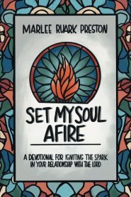 Set My Soul Afire: A Devotional for Igniting the Spark in Your Relationship with the Lord