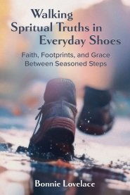 Walking Spiritual Truths in Everyday Shoes: Faith, Footprints, and Grace Between Seasoned Steps