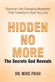 Hidden No More. The Secrets God Reveals: Discover Life-Changing Mysteries That Transform How You Live