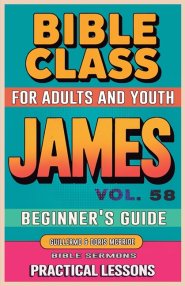 Bible Class for Adults and Youth Beginner's Guide - James: Practical Lessons
