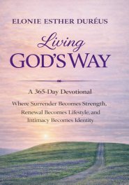 Living God's Way: Where Surrender Becomes Strength, Renewal Becomes Lifestyle, and Intimacy Becomes Identity