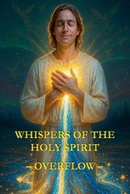 Whispers of the Holy Spirit - Overflow