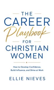The Career Playbook for Christian Women: How to Develop Confidence, Build Influence, and Shine at Work