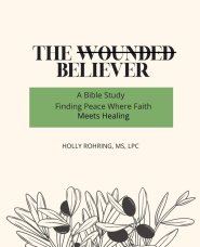 The Wounded Believer: A Bible Study: Finding Peace Where Faith Meets Healing: A Bible Study: