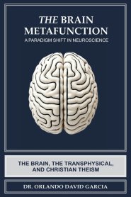 The Brain Metafunction: A Paradigm Shift in Neuroscience: The Brain, the Transphysical, and Christian Theism
