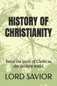 HISTORY OF CHRISTIANITY: From the birth of Christ to the modern world