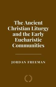 The Ancient Christian Liturgy and the Early Eucharistic Communities