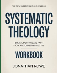 The Real Understanding Knowledge Systematic Theology : Biblical Doctrine and Faith from a Reformed Perspective