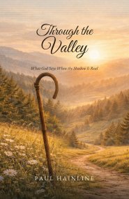 Through the Valley: What God Says When the Shadow Is Real